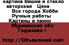 картина Вишни и стекло...авторская › Цена ­ 10 000 - Все города Хобби. Ручные работы » Картины и панно   . Мурманская обл.,Гаджиево г.